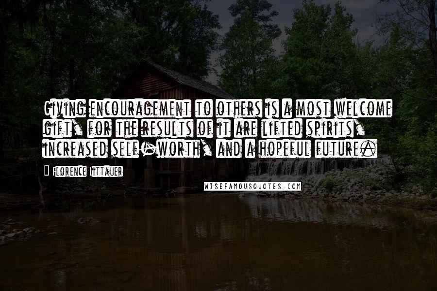 Florence Littauer Quotes: Giving encouragement to others is a most welcome gift, for the results of it are lifted spirits, increased self-worth, and a hopeful future.