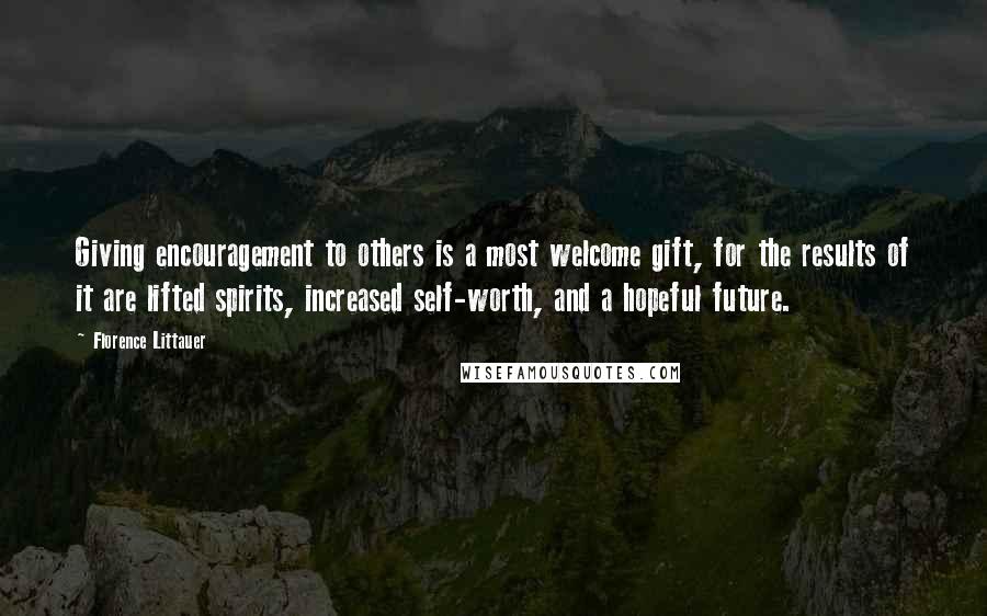 Florence Littauer Quotes: Giving encouragement to others is a most welcome gift, for the results of it are lifted spirits, increased self-worth, and a hopeful future.