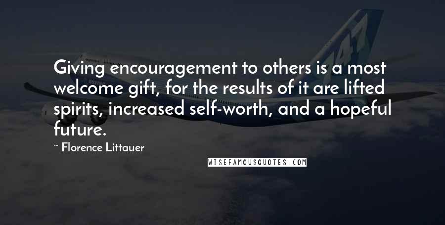 Florence Littauer Quotes: Giving encouragement to others is a most welcome gift, for the results of it are lifted spirits, increased self-worth, and a hopeful future.