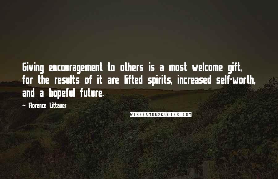 Florence Littauer Quotes: Giving encouragement to others is a most welcome gift, for the results of it are lifted spirits, increased self-worth, and a hopeful future.