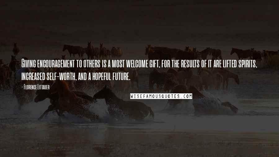 Florence Littauer Quotes: Giving encouragement to others is a most welcome gift, for the results of it are lifted spirits, increased self-worth, and a hopeful future.