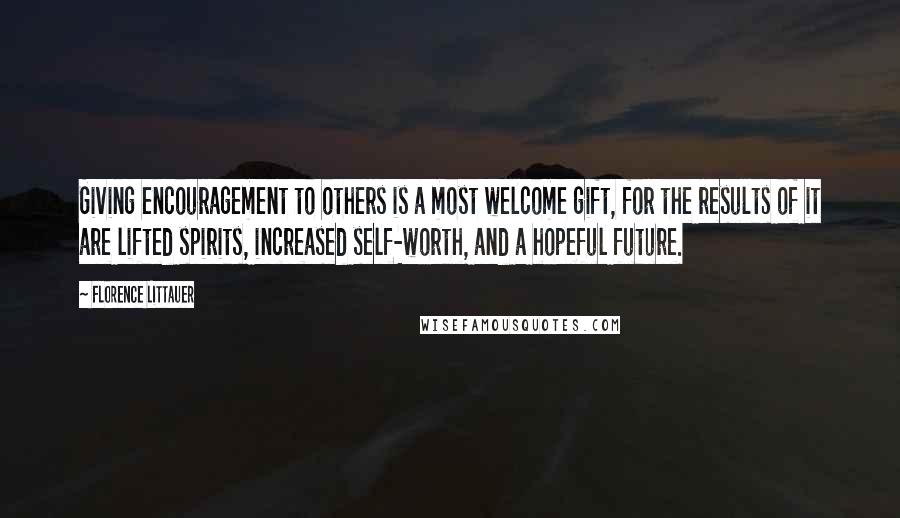 Florence Littauer Quotes: Giving encouragement to others is a most welcome gift, for the results of it are lifted spirits, increased self-worth, and a hopeful future.