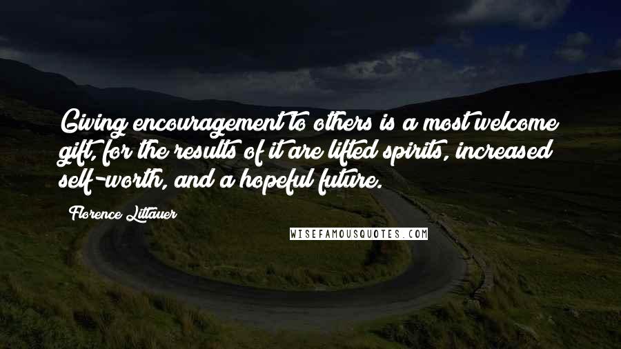 Florence Littauer Quotes: Giving encouragement to others is a most welcome gift, for the results of it are lifted spirits, increased self-worth, and a hopeful future.