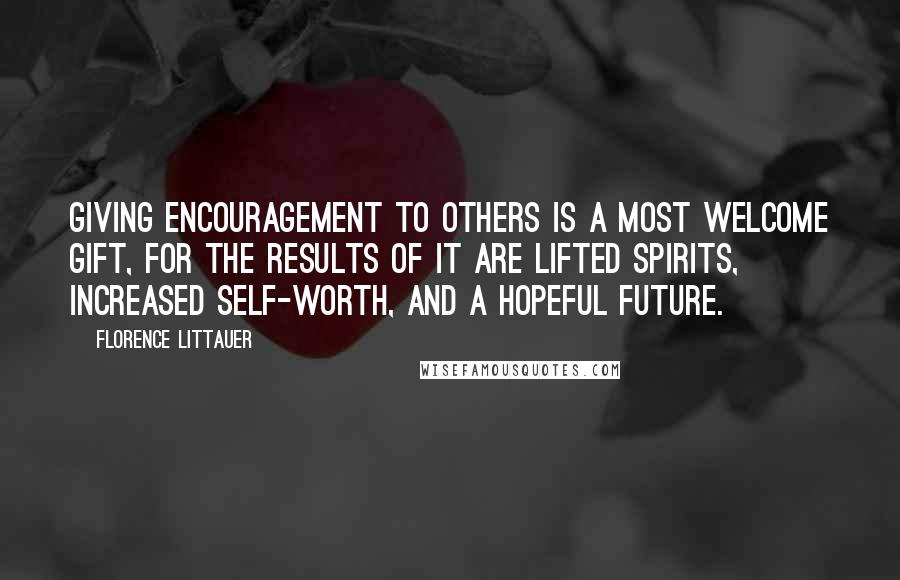 Florence Littauer Quotes: Giving encouragement to others is a most welcome gift, for the results of it are lifted spirits, increased self-worth, and a hopeful future.