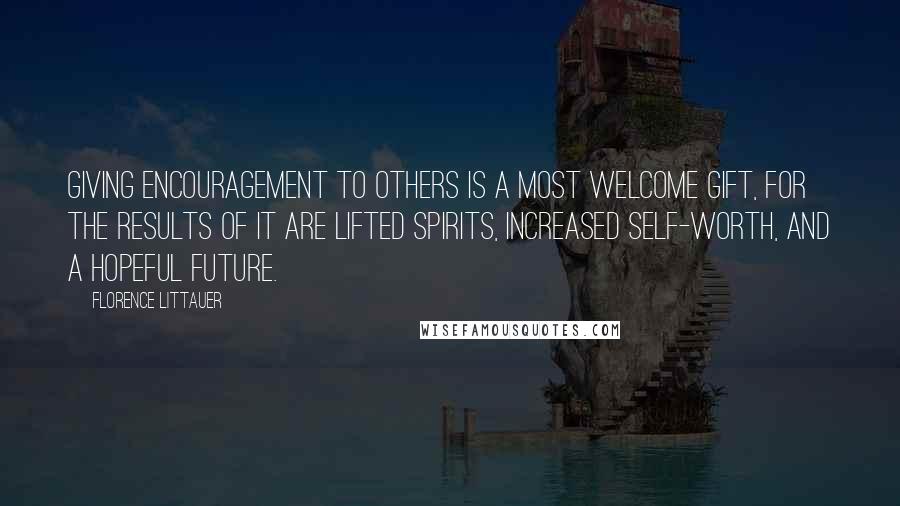 Florence Littauer Quotes: Giving encouragement to others is a most welcome gift, for the results of it are lifted spirits, increased self-worth, and a hopeful future.