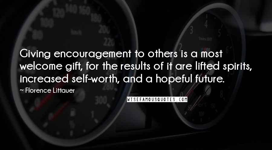 Florence Littauer Quotes: Giving encouragement to others is a most welcome gift, for the results of it are lifted spirits, increased self-worth, and a hopeful future.