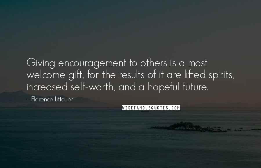 Florence Littauer Quotes: Giving encouragement to others is a most welcome gift, for the results of it are lifted spirits, increased self-worth, and a hopeful future.