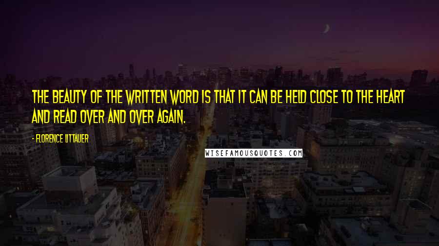 Florence Littauer Quotes: The beauty of the written word is that it can be held close to the heart and read over and over again.