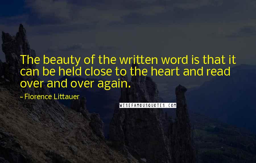 Florence Littauer Quotes: The beauty of the written word is that it can be held close to the heart and read over and over again.