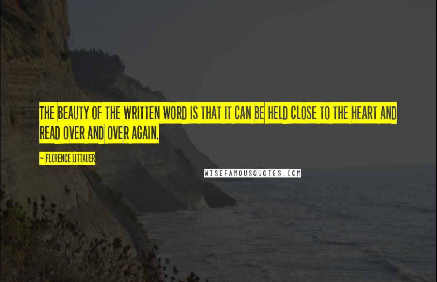 Florence Littauer Quotes: The beauty of the written word is that it can be held close to the heart and read over and over again.