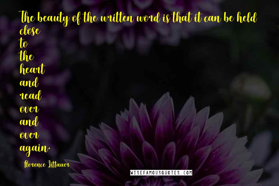 Florence Littauer Quotes: The beauty of the written word is that it can be held close to the heart and read over and over again.