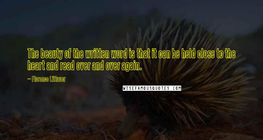 Florence Littauer Quotes: The beauty of the written word is that it can be held close to the heart and read over and over again.