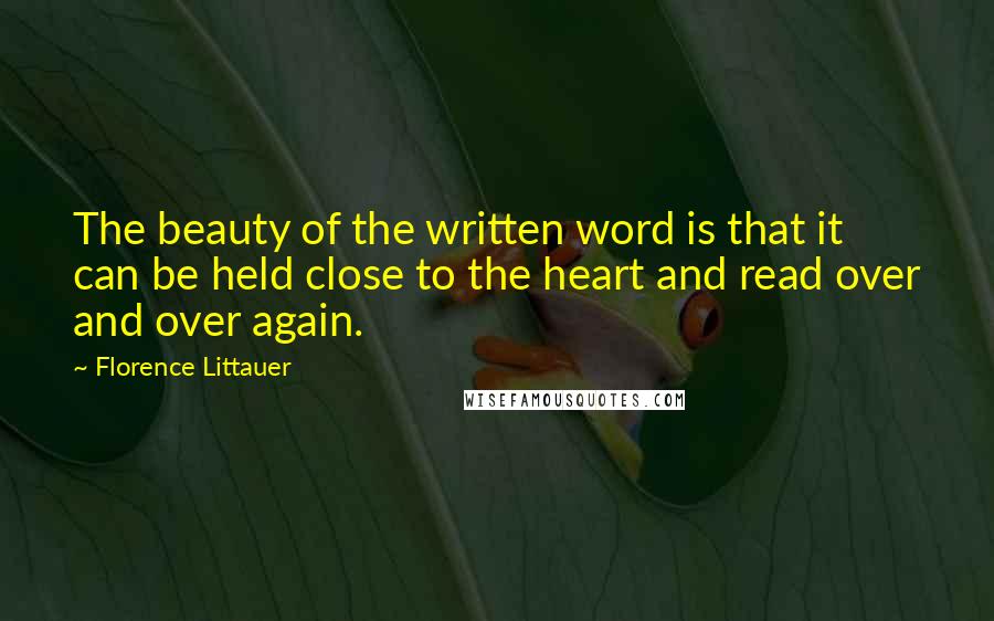 Florence Littauer Quotes: The beauty of the written word is that it can be held close to the heart and read over and over again.