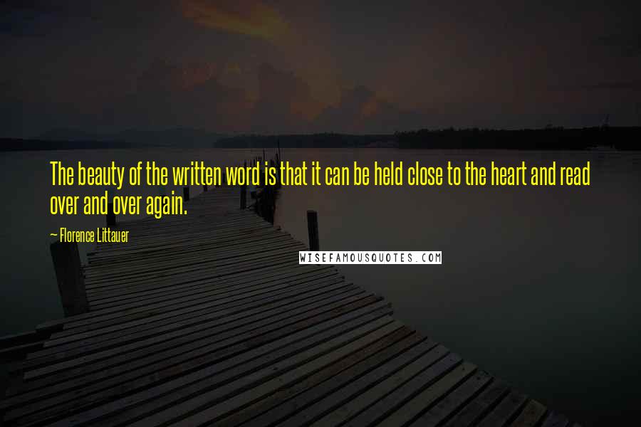 Florence Littauer Quotes: The beauty of the written word is that it can be held close to the heart and read over and over again.