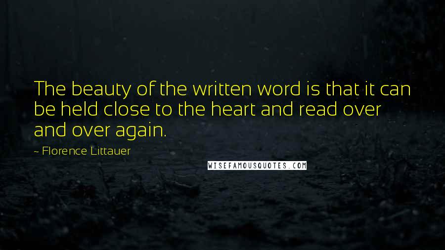Florence Littauer Quotes: The beauty of the written word is that it can be held close to the heart and read over and over again.