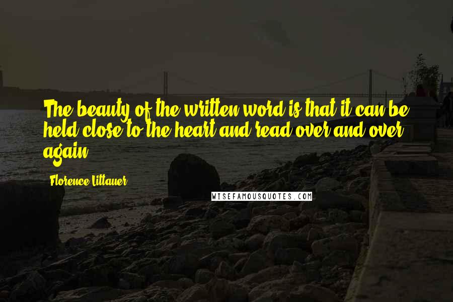 Florence Littauer Quotes: The beauty of the written word is that it can be held close to the heart and read over and over again.