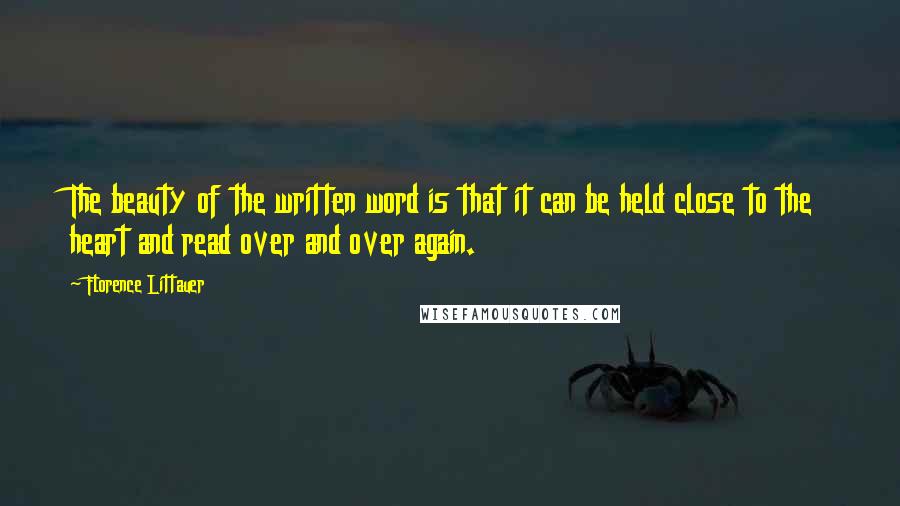 Florence Littauer Quotes: The beauty of the written word is that it can be held close to the heart and read over and over again.