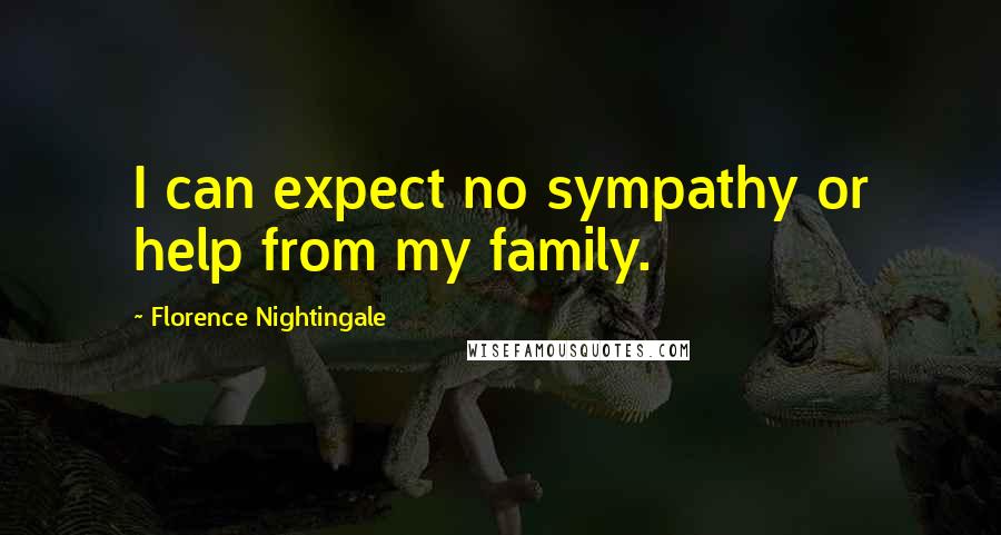 Florence Nightingale Quotes: I can expect no sympathy or help from my family.