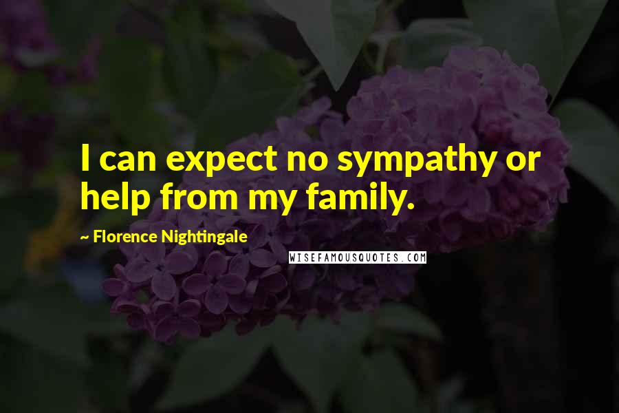 Florence Nightingale Quotes: I can expect no sympathy or help from my family.