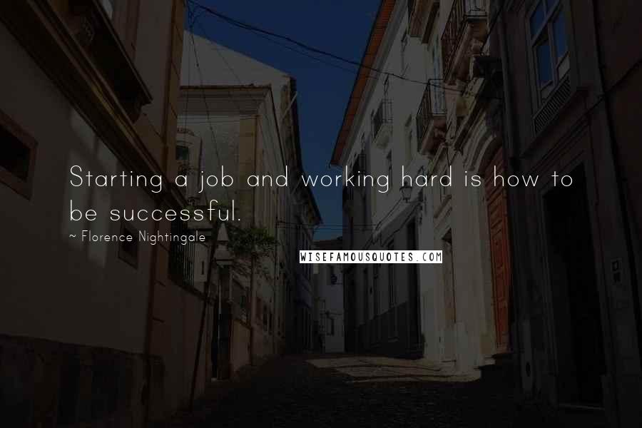 Florence Nightingale Quotes: Starting a job and working hard is how to be successful.