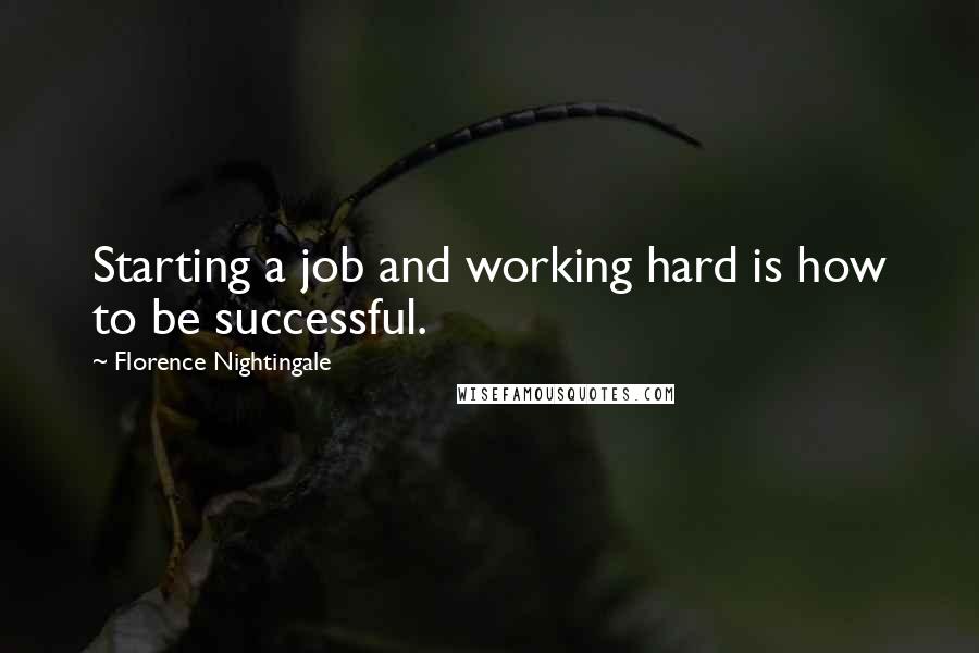 Florence Nightingale Quotes: Starting a job and working hard is how to be successful.