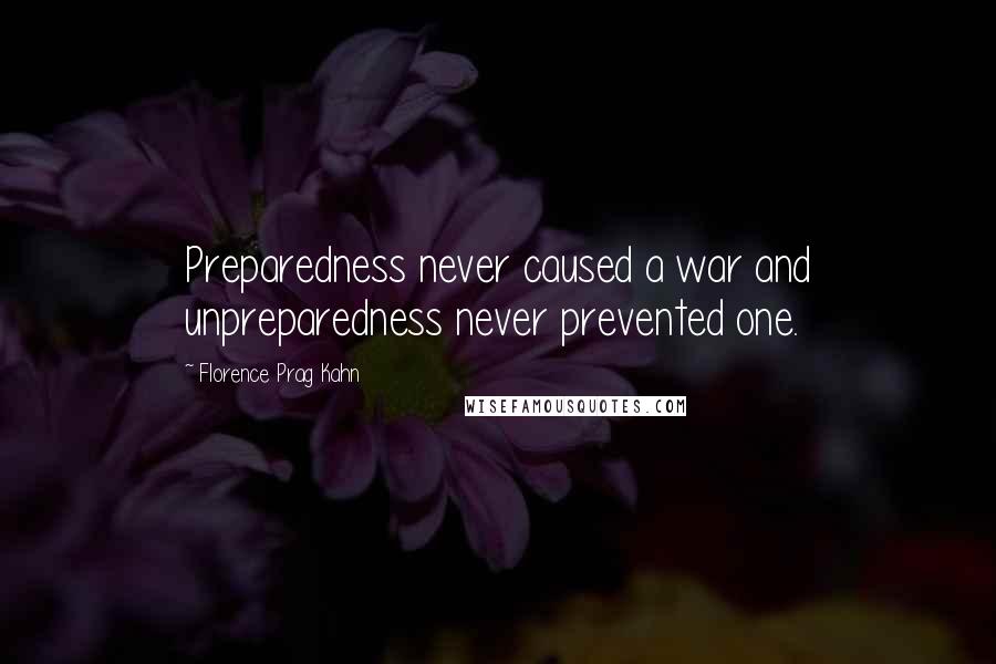 Florence Prag Kahn Quotes: Preparedness never caused a war and unpreparedness never prevented one.