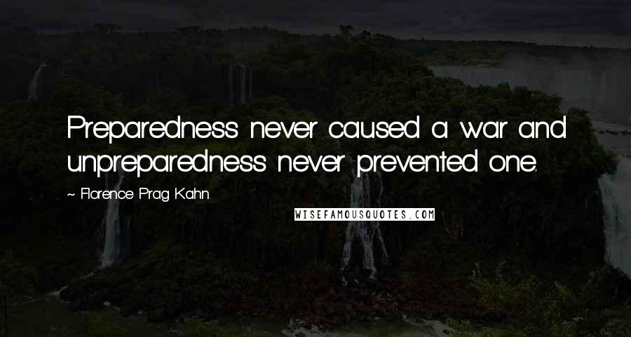 Florence Prag Kahn Quotes: Preparedness never caused a war and unpreparedness never prevented one.