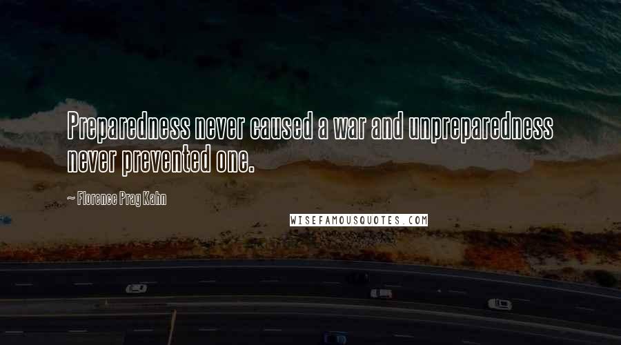 Florence Prag Kahn Quotes: Preparedness never caused a war and unpreparedness never prevented one.