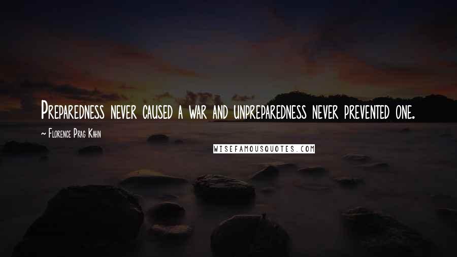 Florence Prag Kahn Quotes: Preparedness never caused a war and unpreparedness never prevented one.