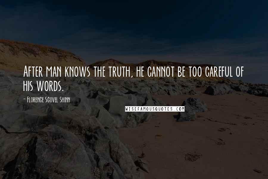 Florence Scovel Shinn Quotes: After man knows the truth, he cannot be too careful of his words.