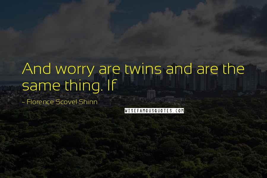 Florence Scovel Shinn Quotes: And worry are twins and are the same thing. If