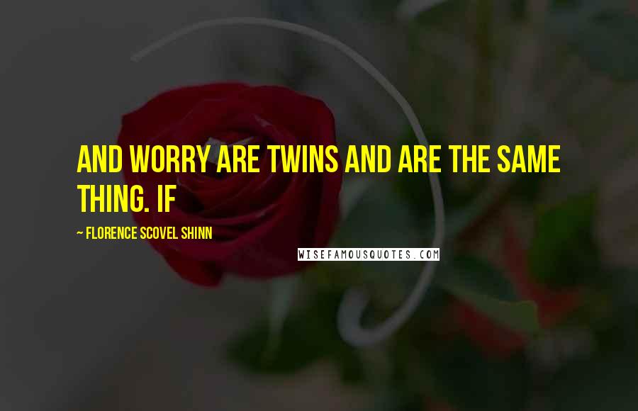 Florence Scovel Shinn Quotes: And worry are twins and are the same thing. If