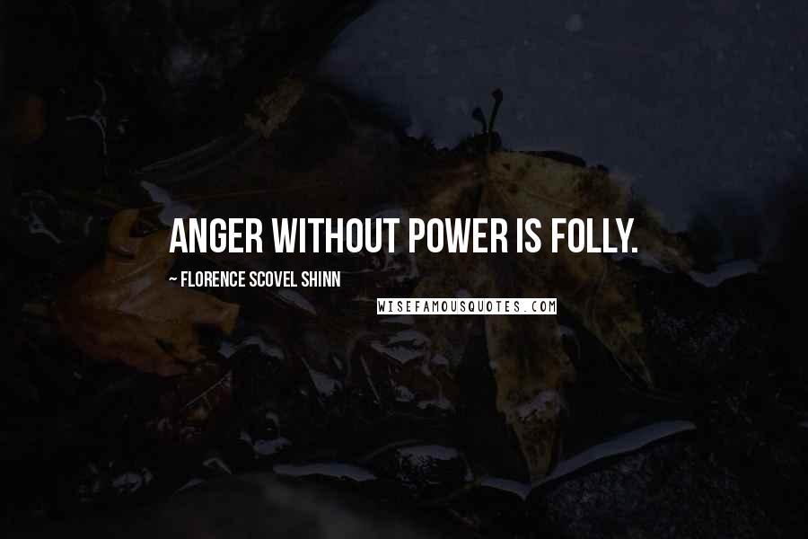 Florence Scovel Shinn Quotes: Anger without power is folly.