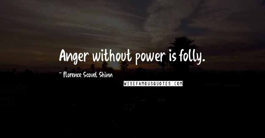 Florence Scovel Shinn Quotes: Anger without power is folly.