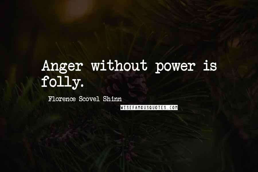 Florence Scovel Shinn Quotes: Anger without power is folly.