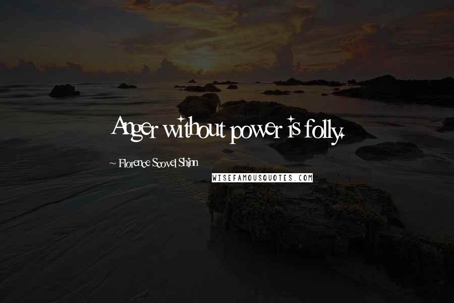 Florence Scovel Shinn Quotes: Anger without power is folly.