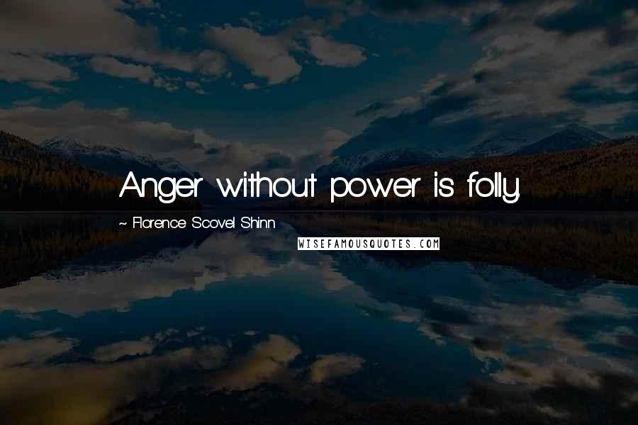 Florence Scovel Shinn Quotes: Anger without power is folly.