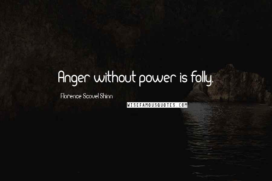 Florence Scovel Shinn Quotes: Anger without power is folly.