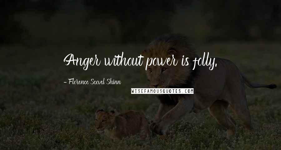 Florence Scovel Shinn Quotes: Anger without power is folly.