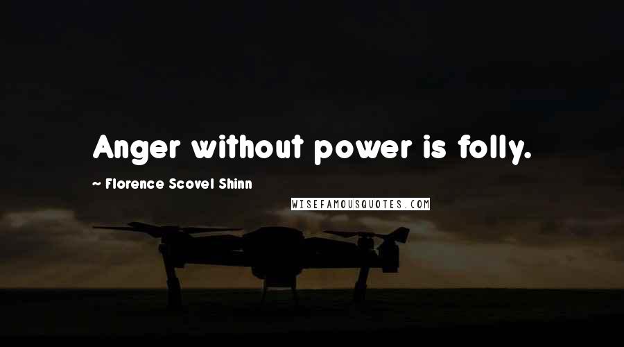 Florence Scovel Shinn Quotes: Anger without power is folly.