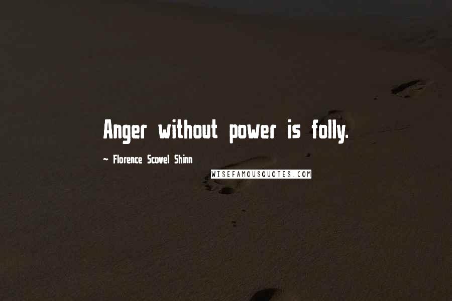 Florence Scovel Shinn Quotes: Anger without power is folly.