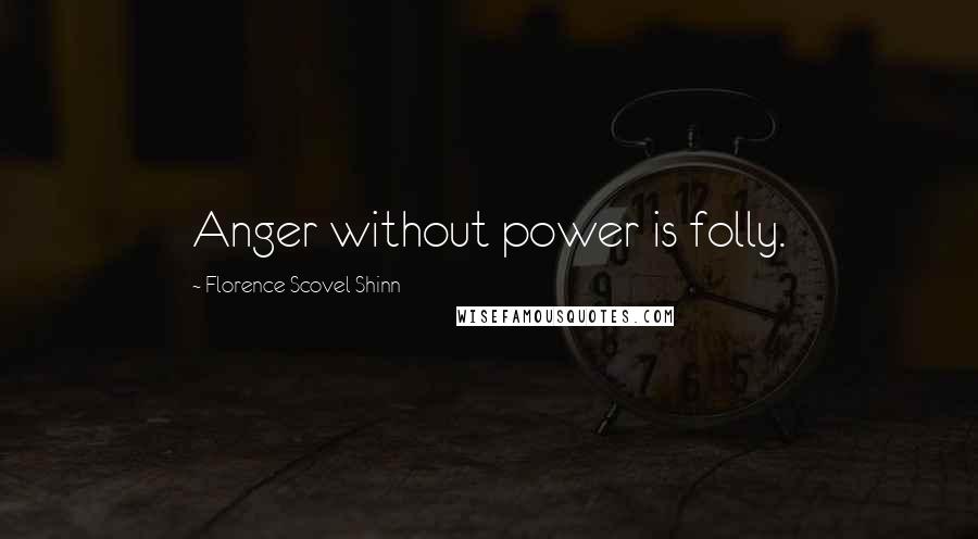 Florence Scovel Shinn Quotes: Anger without power is folly.