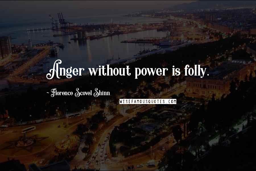 Florence Scovel Shinn Quotes: Anger without power is folly.