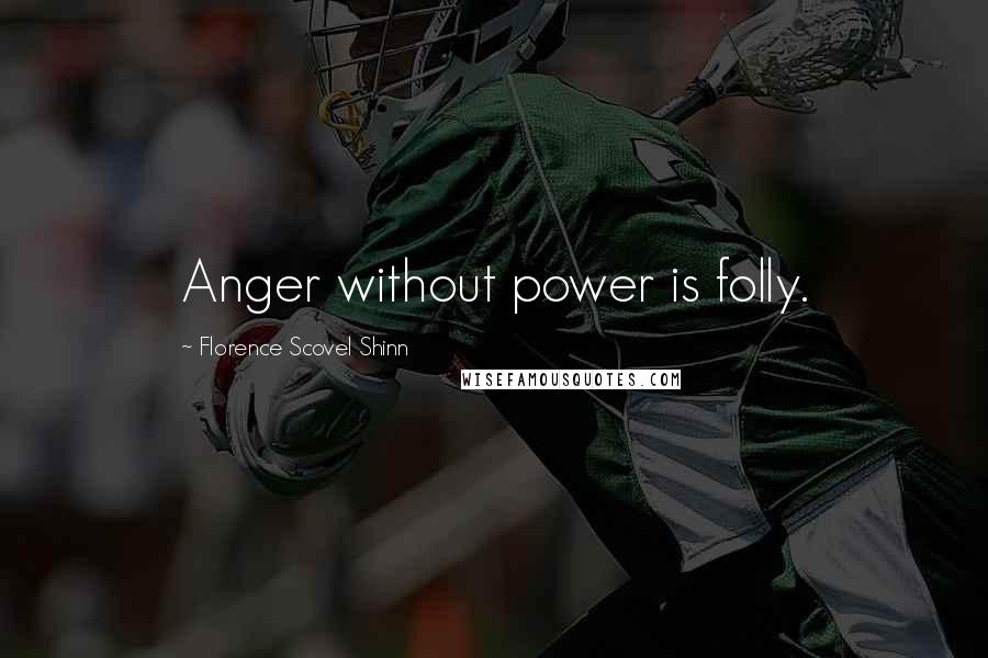 Florence Scovel Shinn Quotes: Anger without power is folly.