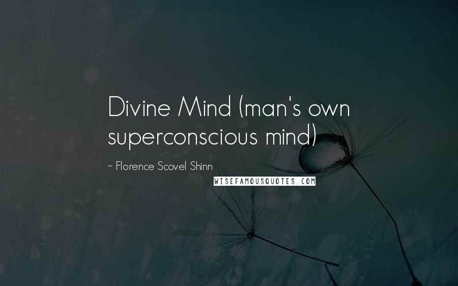 Florence Scovel Shinn Quotes: Divine Mind (man's own superconscious mind)