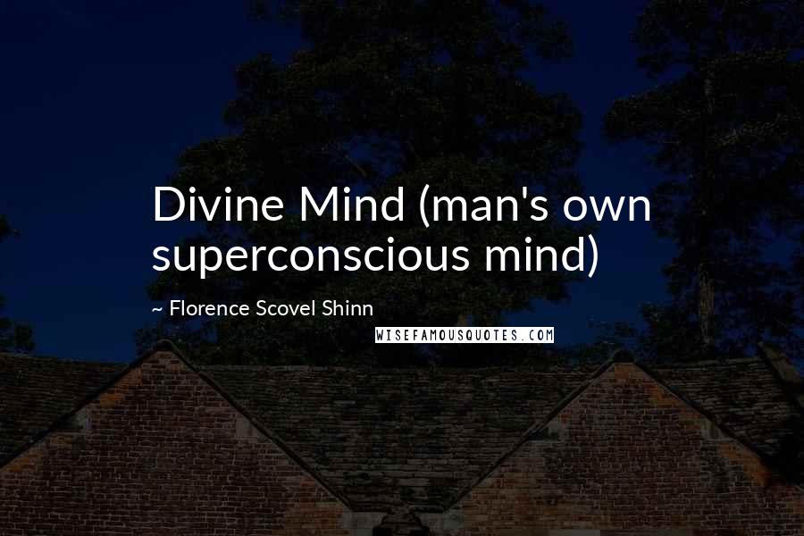 Florence Scovel Shinn Quotes: Divine Mind (man's own superconscious mind)