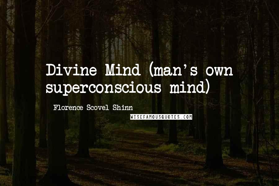 Florence Scovel Shinn Quotes: Divine Mind (man's own superconscious mind)