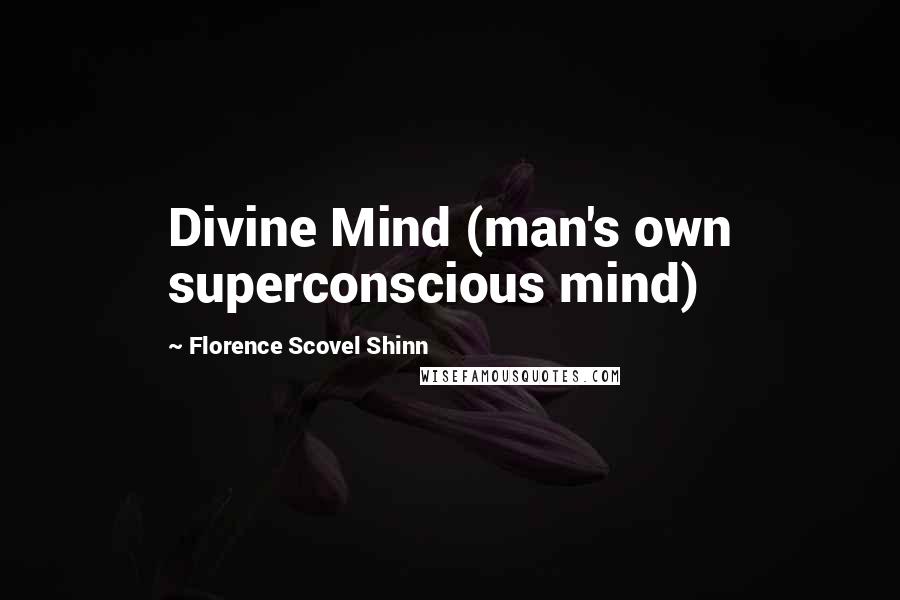 Florence Scovel Shinn Quotes: Divine Mind (man's own superconscious mind)