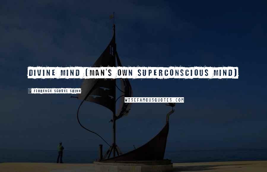 Florence Scovel Shinn Quotes: Divine Mind (man's own superconscious mind)