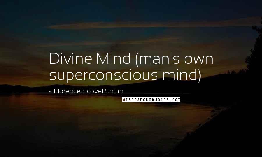 Florence Scovel Shinn Quotes: Divine Mind (man's own superconscious mind)